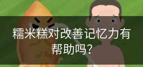 糯米糕对改善记忆力有帮助吗？